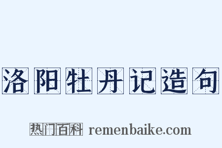 洛阳牡丹记造句是什么意思的图片
